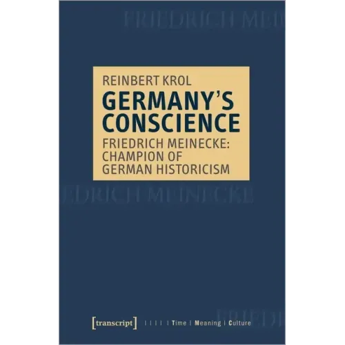 Germany's Conscience: Friedrich Meinecke: Champion of German Historicism