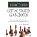 Getting Started as a Mediator: The Seven Steps to Starting and Building a Successful Meidation Practice