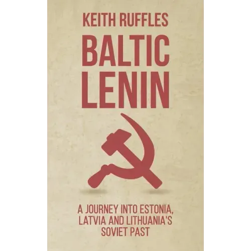 Baltic Lenin: A journey into Estonia, Latvia and Lithuania's Soviet past