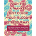 Don't be a Wanker, Just Color Your Bloody Stress Away: An Adult Coloring Book Filled with Wonderful Swear Words