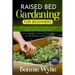 Raised Bed Gardening for Beginners: All The Secret You Need to Know to Start a Organic Vegetable Garden in less space at Home. Grow Vegetables Garden