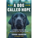 A Dog Called Hope: The Special Forces Wounded Warrior and the Dog Who Dared to Love Him