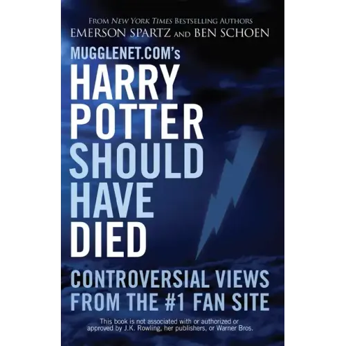 Mugglenet.com's Harry Potter Should Have Died: Controversial Views from the #1 Fan Site