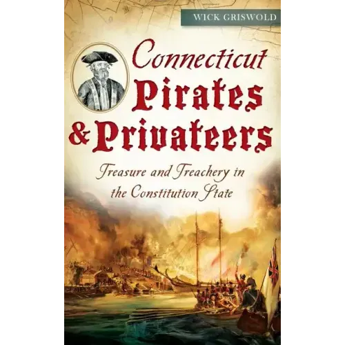 Connecticut Pirates & Privateers: Treasure and Treachery in the Constitution State