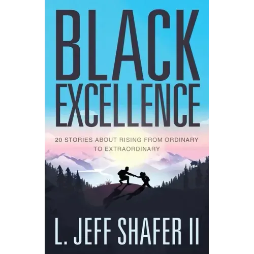 Black Excellence: 20 Stories about Rising from Ordinary to Extraordinary