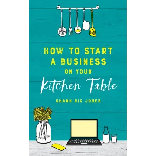 How to Start a Business on Your Kitchen Table