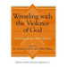 Wrestling with the Violence of God: Soundings in the Old Testament