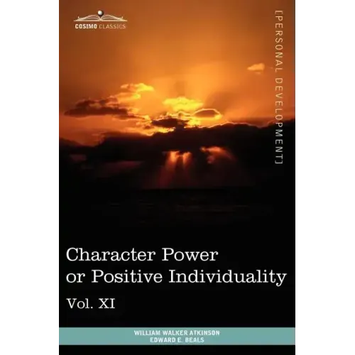 Personal Power Books (in 12 Volumes), Vol. XI: Character Power or Positive Individuality