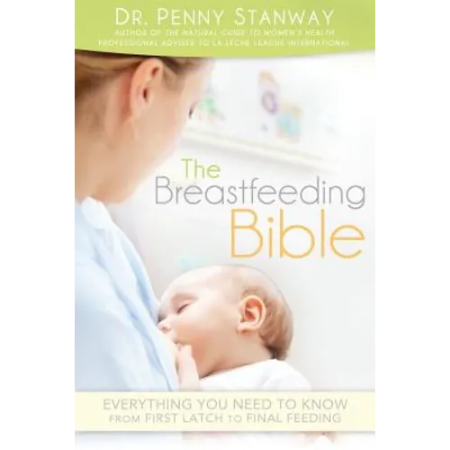 Breastfeeding Bible: Everything You Need to Know from First Latch to Final Feeding