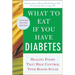 What to Eat If You Have Diabetes (Revised): Healing Foods That Help Control Your Blood Sugar