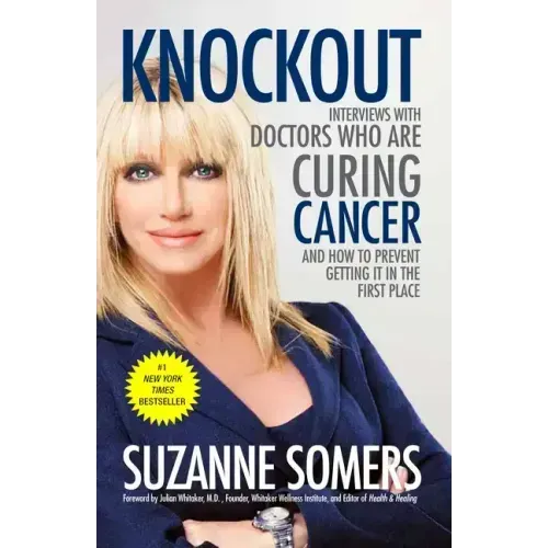 Knockout: Interviews with Doctors Who Are Curing Cancer--And How to Prevent Getting It in the First Place