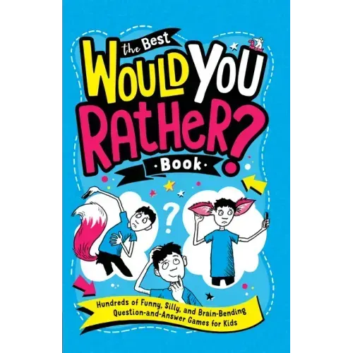 The Best Would You Rather? Book: Hundreds of Funny, Silly, and Brain-Bending Question-And-Answer Games for Kids