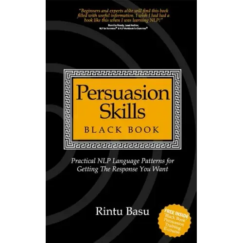 Persuasion Skills Black Book: Practical NLP Language Patterns for Getting The Response You Want