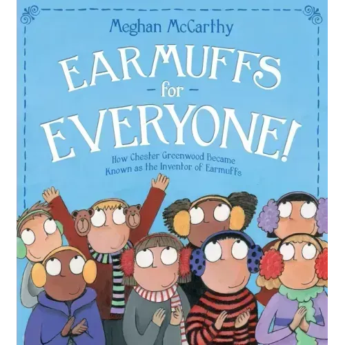 Earmuffs for Everyone!: How Chester Greenwood Became Known as the Inventor of Earmuffs