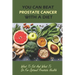You Can Beat Prostate Cancer With A Diet: What To Eat And What To Do For Optimal Prostate Health