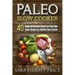 Paleo Slow Cooker: 40 Simple and Delicious Gluten-Free Paleo Slow Cooker Recipes for a Healthy Paleo Lifestyle