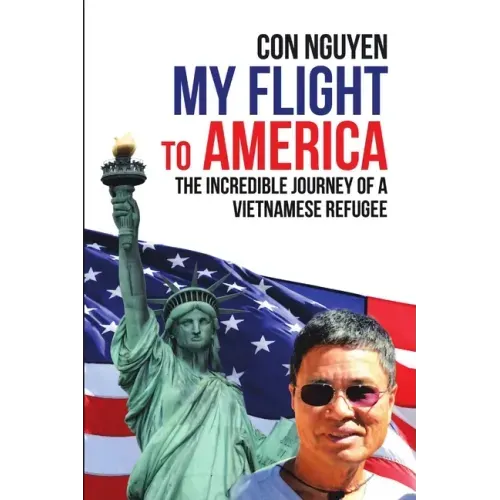 My Flight to America: The Incredible Journey of a Vietnamese Refugee