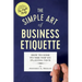 The Simple Art of Business Etiquette: How to Rise to the Top by Playing Nice