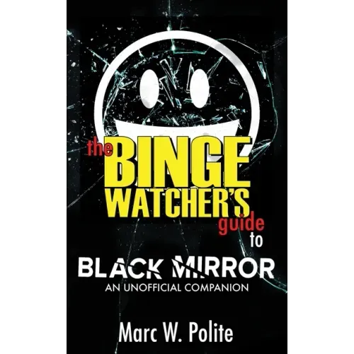 The Binge Watcher's Guide to Black Mirror: An Unofficial Companion