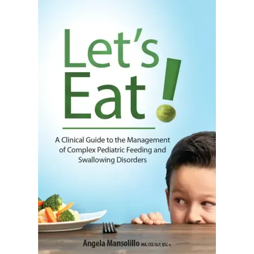 Let's Eat!: A Clinical Guide to the Management of Complex Pediatric Feeding and Swallowing Disorders