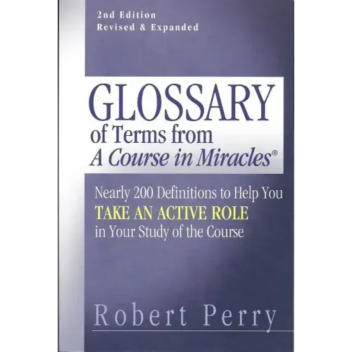 Glossary of Terms from 'a Course in Miracles': Nearly 200 Definitions to Help You Take an Active Role in Your Study of the Course