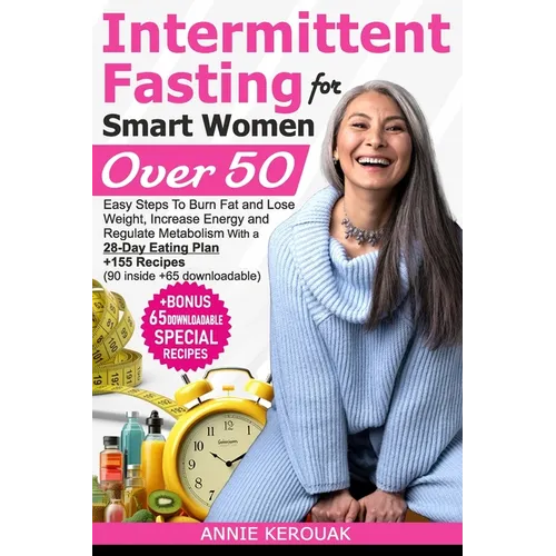 Intermittent Fasting for Smart Women Over 50: Easy Steps To Burn Fat And Lose Weight, Increase Energy And Regulate Metabolism With A 28-Day Eating Pla