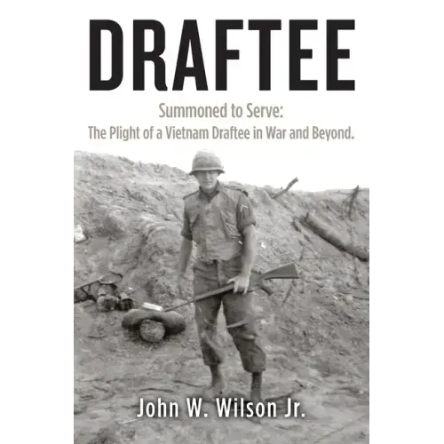 Draftee: Summoned to Serve: The Plight of a Vietnam Draftee in War and Beyond