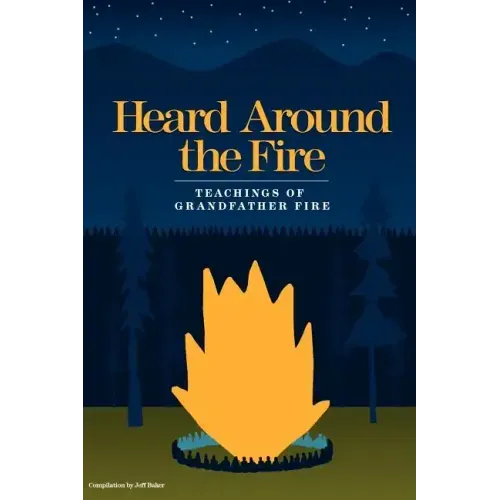 Heard Around the Fire: Teachings of Grandfather Fire