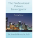 The Professional Private Investigator Training Manual: Training Manual