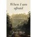 When I Am Afraid: Courage to Get Through Today