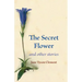 The Secret Flower: And Other Stories
