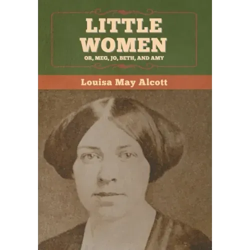 Little Women; Or, Meg, Jo, Beth, and Amy