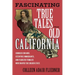 Fascinating True Tales from Old California: Crooked Con Men, Eccentric Immigrants, and Fearless Females Who Shaped the Golden State