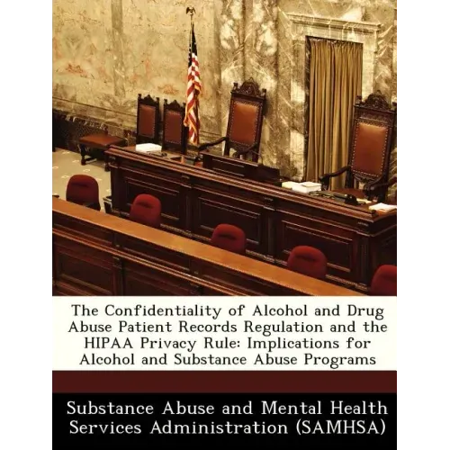 The Confidentiality of Alcohol and Drug Abuse Patient Records Regulation and the Hipaa Privacy Rule: Implications for Alcohol and Substance Abuse Prog