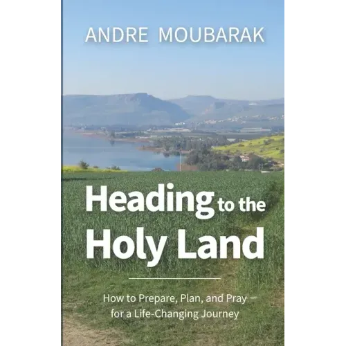 Heading to the Holy Land: How to Pray, Plan and Prepare for a Life-Changing Journey