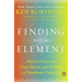 Finding Your Element: How to Discover Your Talents and Passions and Transform Your Life
