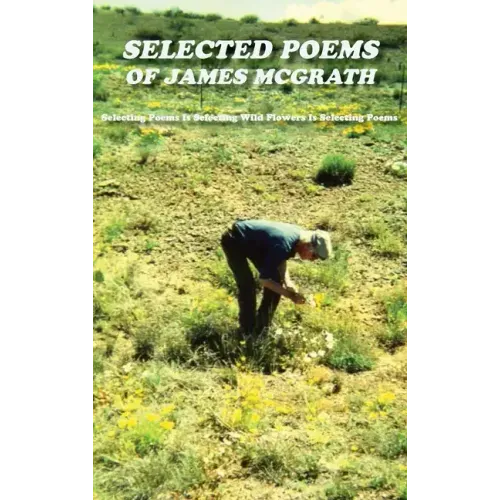 Selected Poems of James McGrath (Hardcover): Selecting Poems Is Selecting Wild Flowers Is Selecting Poems