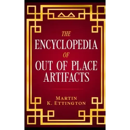 The Encyclopedia of Out of Place Artifacts