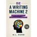 Be a Writing Machine 2: Write Smarter and Faster, Beat Writer's Block, and Be Prolific