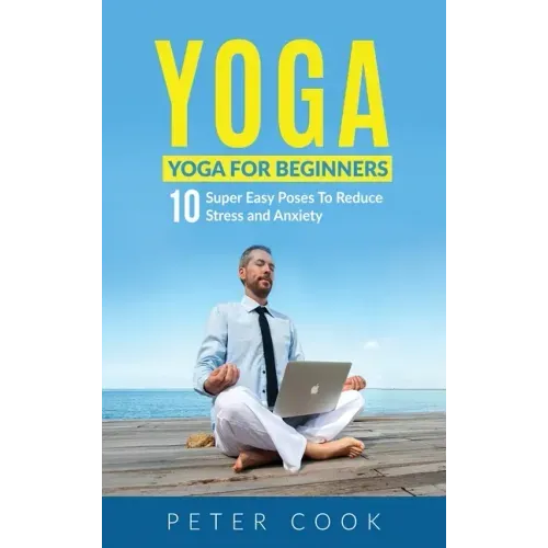 Yoga: Yoga For Beginners 10 Super Easy Poses To Reduce Stress and Anxiety