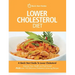 Lower Cholesterol Diet: A Quick Start Guide To Lowering Your Cholesterol, Improving Your Health and Feeling Great. Plus Over 100 Delicious Cho