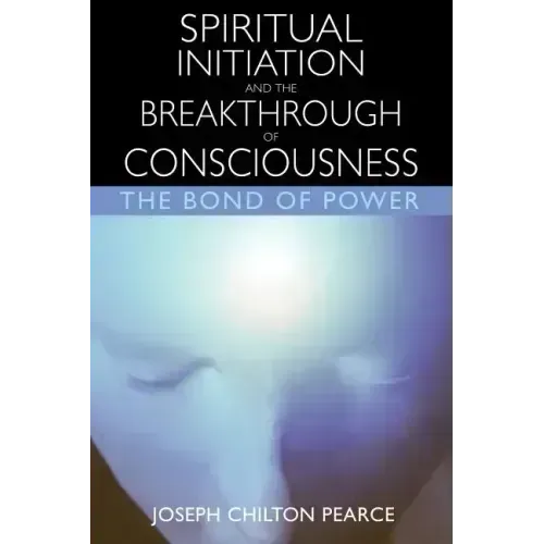 Spiritual Initiation and the Breakthrough of Consciousness: The Bond of Power