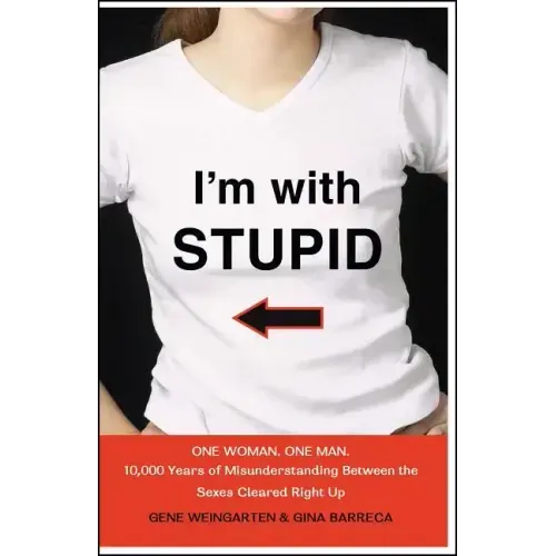 I'm with Stupid: One Man. One Woman. 10,000 Years of Misunderstanding Between the Sexes Cleared Right Up