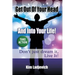 Get Out of Your Head and Into Your Life!: Don't just dream it, Live It!