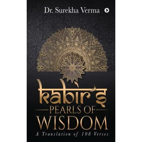 Kabir's Pearls of Wisdom: A Translation fo 108 Verses