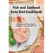 Fish and Seafood Keto Diet Cookbook: Delicious Low-Carbs, High Fat Recipes for Your Ketogenic Diet