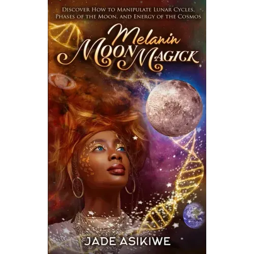 Melanin Moon Magick: Discover How to Manipulate Lunar Cycles, Phases of The Moon, and Energy of The Cosmos