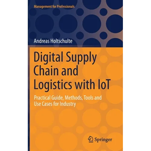 Digital Supply Chain and Logistics with Iot: Practical Guide, Methods, Tools and Use Cases for Industry