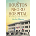 The Houston Negro Hospital: The Untold Legacy of Riverside General