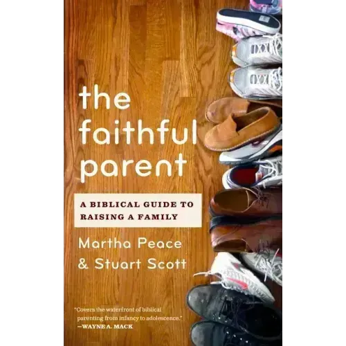 The Faithful Parent: A Biblical Guide to Raising a Family